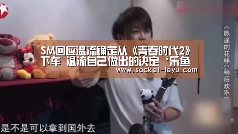 SM回应温流确定从《青春时代2》下车 温流自己做出的决定‘乐鱼体育’(图1) 电竞竞猜